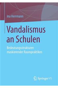 Vandalismus an Schulen: Bedeutungsstrukturen Maskierender Raumpraktiken