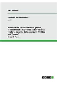 How do such social factors as gender, racial/ethnic backgrounds and social class relate to juvenile delinquency in Trinidad and Tobago?