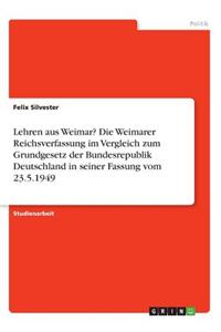 Lehren aus Weimar? Die Weimarer Reichsverfassung im Vergleich zum Grundgesetz der Bundesrepublik Deutschland in seiner Fassung vom 23.5.1949
