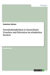 Fremdenfeindlichkeit in Deutschland. Ursachen und Prävention im schulischen Kontext