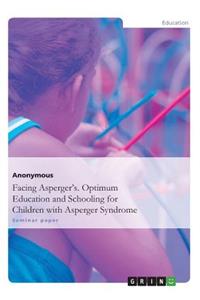 Facing Asperger's. Optimum Education and Schooling for Children with Asperger Syndrome