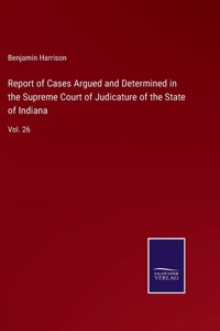 Report of Cases Argued and Determined in the Supreme Court of Judicature of the State of Indiana