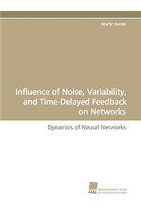 Influence of Noise, Variability, and Time-Delayed Feedback on Networks