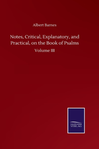 Notes, Critical, Explanatory, and Practical, on the Book of Psalms: Volume III