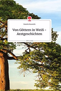 Von Göttern in Weiß - Arztgeschichten. Life is a Story - story.one