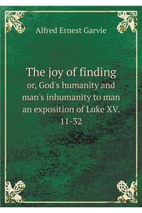 The joy of finding or, God's humanity and man's inhumanity to man an exposition of Luke XV. 11-32
