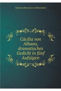 Cäcilia von Albano, dramatisches Gedicht in fünf Aufzügen