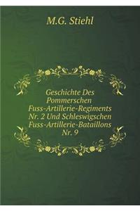 Geschichte Des Pommerschen Fuss-Artillerie-Regiments Nr. 2 Und Schleswigschen Fuss-Artillerie-Bataillons Nr. 9