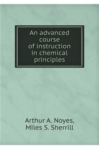 An Advanced Course of Instruction in Chemical Principles