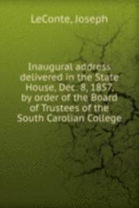 Inaugural address delivered in the State House, Dec. 8, 1857, by order of the Board of Trustees of the South Carolian College.