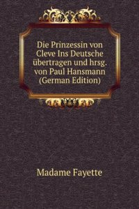 Die Prinzessin von Cleve Ins Deutsche ubertragen und hrsg. von Paul Hansmann (German Edition)