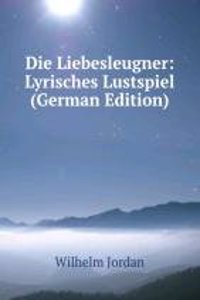 Die Liebesleugner: Lyrisches Lustspiel (German Edition)