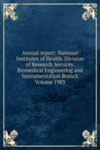 Annual report: National Institutes of Health. Division of Research Services. Biomedical Engineering and Instrumentation Branch Volume 1983
