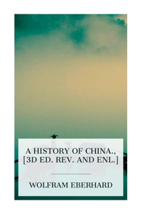 history of China., [3d ed. rev. and enl.]
