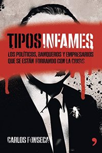 Tipos infames: Los politicos, banqueros y empresarios que se estan forrando con la crisis