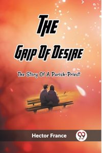 The Grip Of DesireThe Story Of A Parish-Priest (Edition2023)