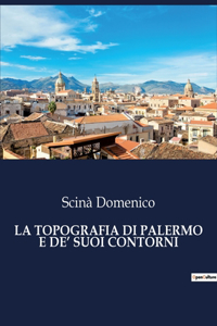Topografia Di Palermo E De' Suoi Contorni