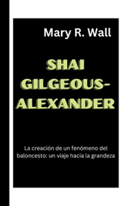 Shai Gilgeous-Alexandre: La creación de un fenómeno del baloncesto: un viaje hacia la grandeza