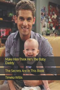 Make Him Think He's The Baby Daddy