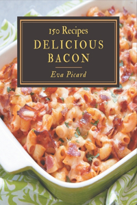 150 Delicious Bacon Recipes