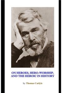 On Heroes, Hero-Worship, and the Heroic in History (Illustrated)