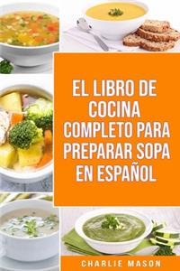 El Libro de Cocina Completo Para Preparar Sopa En Español