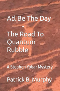 Atl Be The Day - The Road To Quantum Rubble