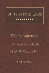 United States Code Annotated Title 26 Internal Revenue Code 2020 Edition §§169 - 374 Volume 3/11
