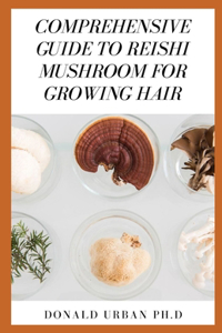 Comprehensive Guide to Reishi Mushroom for Growing Hair