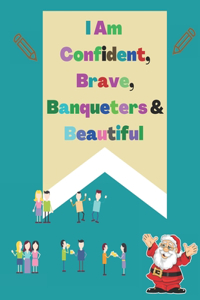 I Am Confident, Brave, banqueters & Beautiful
