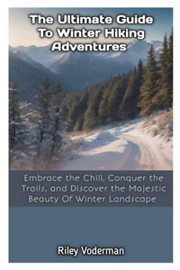The Ultimate Guide to Winter Hiking Adventures