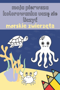 Moja Pierwsza Kolorowanka Uczę się liczyc Zwierzęta Morskie