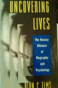 Uncovering Lives: The Uneasy Alliance of Biography and Psychology