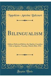 Bilingualism: Address Delivered Before the Quebec Canadian Club at Quebec, Tuesday, March 28th, 1916 (Classic Reprint)