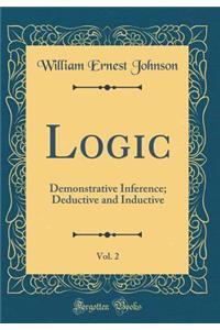 Logic, Vol. 2: Demonstrative Inference; Deductive and Inductive (Classic Reprint)