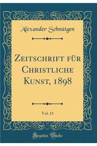 Zeitschrift FÃ¼r Christliche Kunst, 1898, Vol. 11 (Classic Reprint)