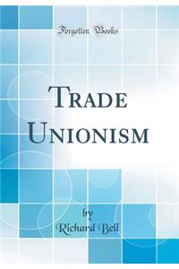 Trade Unionism (Classic Reprint)