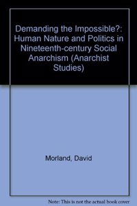 Demanding the Impossible?: Human Nature and Politics in Nineteenth-Century Social Anarchism (Anarchist Studies) Paperback â€“ 1 January 1997