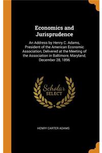 Economics and Jurisprudence: An Address by Henry C. Adams, President of the American Economic Association, Delivered at the Meeting of the Association in Baltimore, Maryland, December 28, 1896