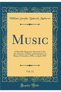 Music, Vol. 11: A Monthly Magazine Devoted to the Art, Science, Technic and Literature of Music; November, 1896, to April, 1897 (Classic Reprint)