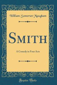 Smith: A Comedy in Four Acts (Classic Reprint)