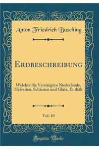 Erdbeschreibung, Vol. 10: Welcher Die Vereinigten Niederlande, Helvetien, Schlesien Und Glatz, EnthÃ¤lt (Classic Reprint)