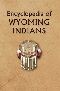 Encyclopedia of Wyoming Indians
