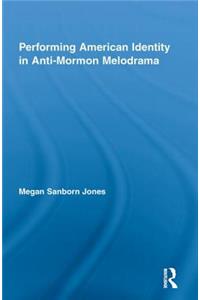 Performing American Identity in Anti-Mormon Melodrama