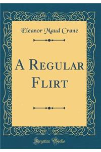 A Regular Flirt (Classic Reprint)