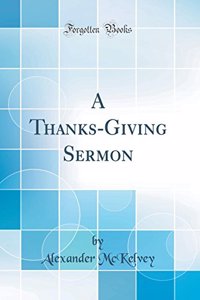 A Thanks-Giving Sermon (Classic Reprint)
