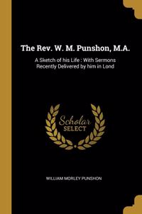 The Rev. W. M. Punshon, M.A.