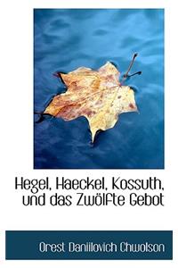 Hegel, Haeckel, Kossuth, Und Das Zwaplfte Gebot