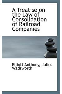 A Treatise on the Law of Consolidation of Railroad Companies