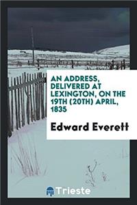An Address, Delivered at Lexington, on the 19th (20th) April, 1835